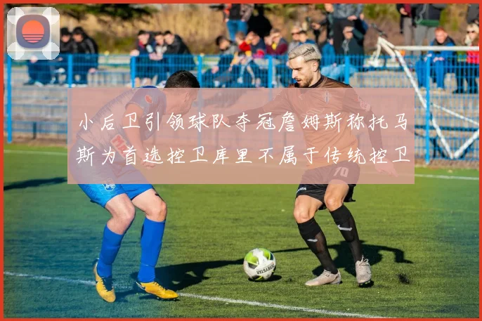 小后卫引领球队夺冠詹姆斯称托马斯为首选控卫库里不属于传统控卫类型