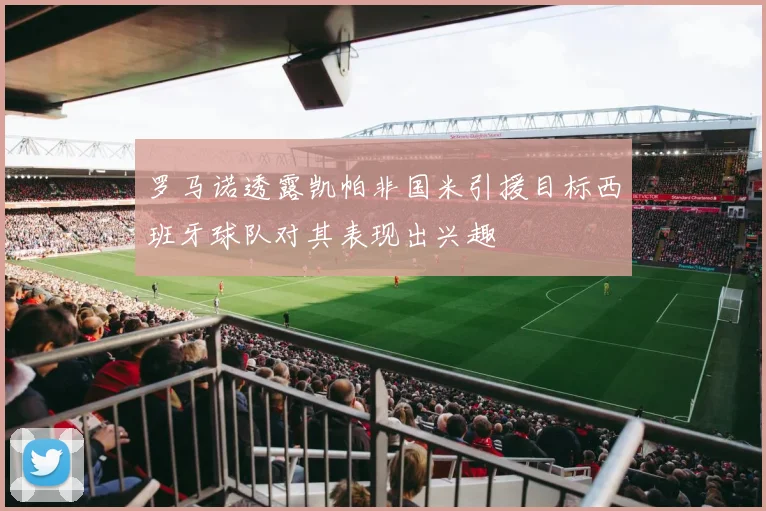 罗马诺透露凯帕非国米引援目标西班牙球队对其表现出兴趣